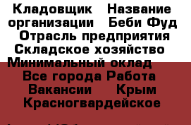 Кладовщик › Название организации ­ Беби Фуд › Отрасль предприятия ­ Складское хозяйство › Минимальный оклад ­ 1 - Все города Работа » Вакансии   . Крым,Красногвардейское